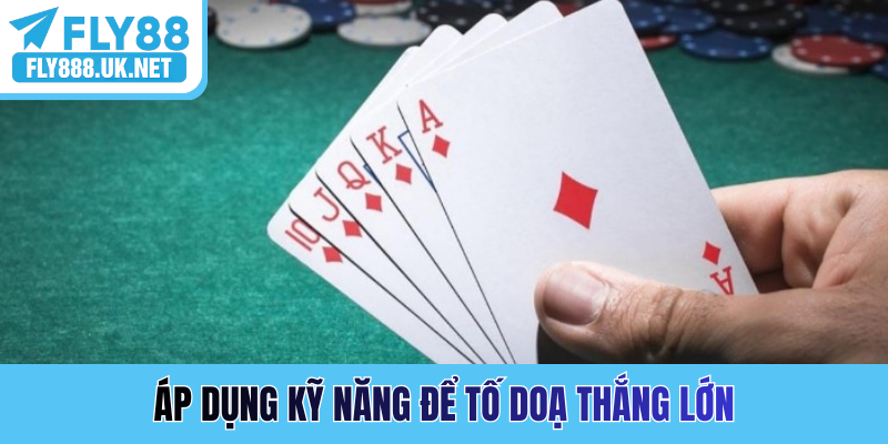 Áp dụng kỹ năng để tố doạ thắng lớn
