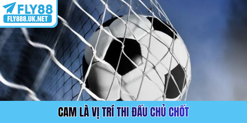 CAM là vị trí thi đấu chủ chốt