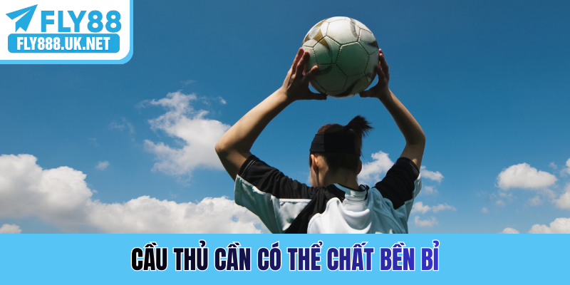Cầu thủ cần có thể chất bền bỉ