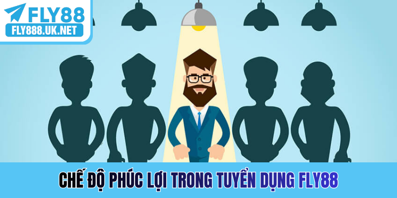 Chế độ phúc lợi trong tuyển dụng FLY88