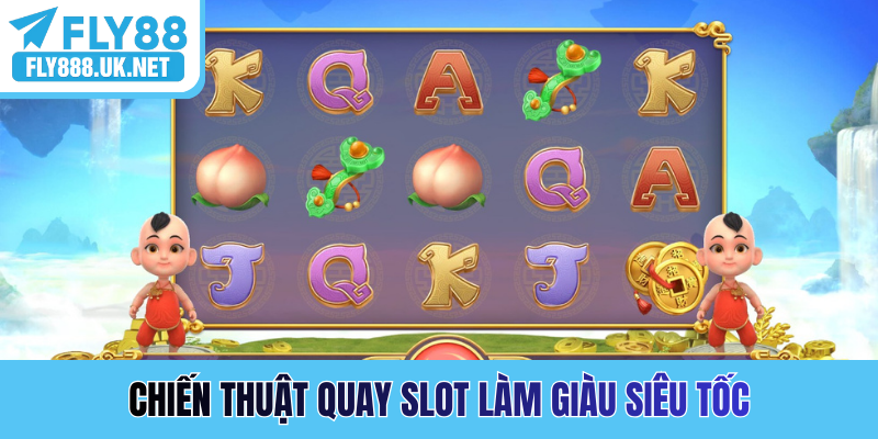 Chiến thuật quay slot làm giàu siêu tốc