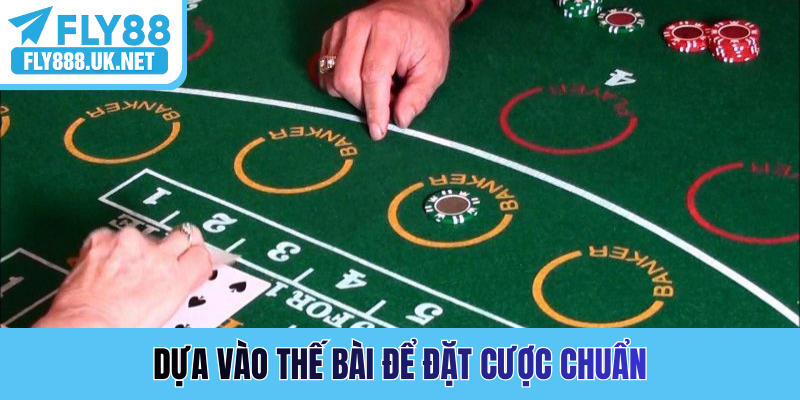 Dựa vào thế bài để đặt cược chuẩn