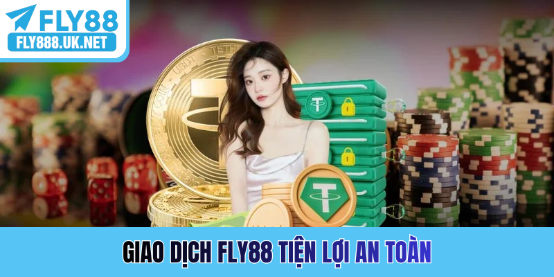 Giao dịch FLY88 tiện lợi an toàn