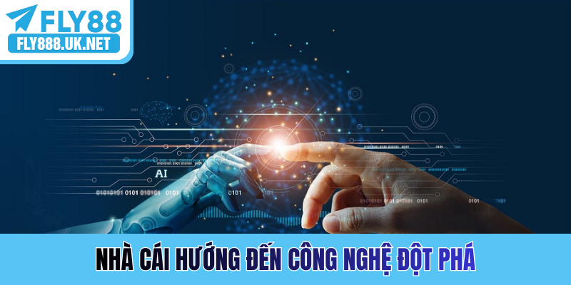 Nhà cái hướng đến công nghệ đột phá