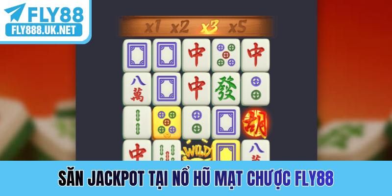Săn Jackpot tại nổ hũ Mạt Chược FLY88