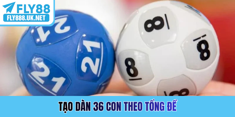 Tạo dàn 36 con theo tổng đề