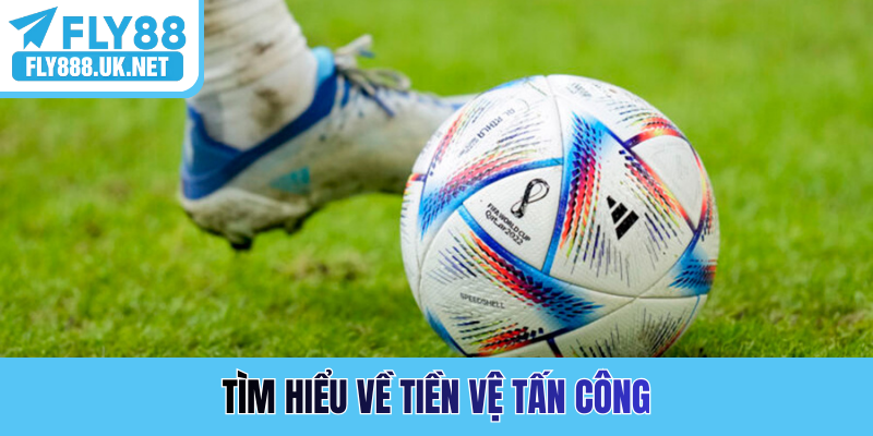 Tìm hiểu về tiền vệ tấn công