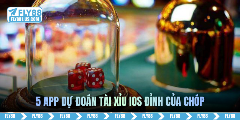 5 app dự đoán tài xỉu iOS đỉnh của chóp