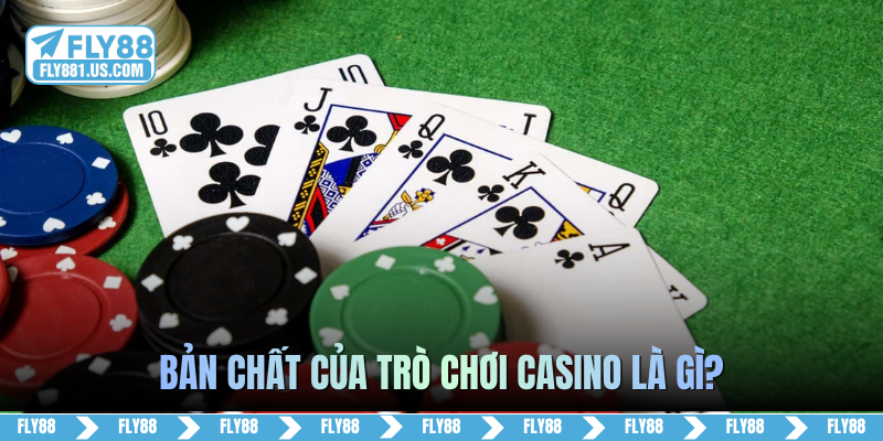 Bản chất của trò chơi casino là gì?