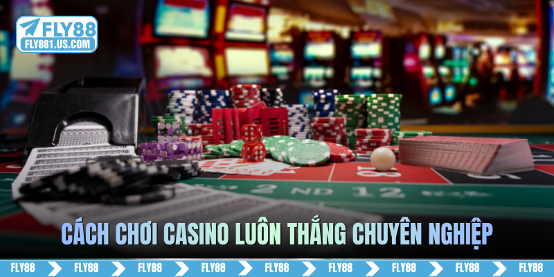 Cách chơi casino luôn thắng chuyên nghiệp