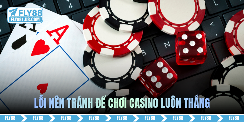 Lỗi nên tránh để chơi casino luôn thắng