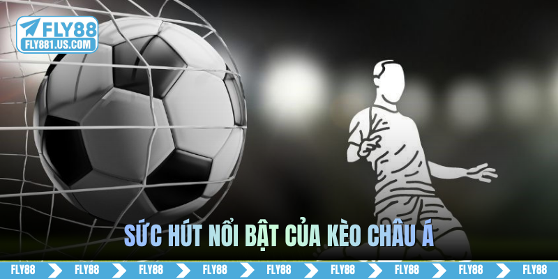 Sức hút nổi bật của kèo châu Á