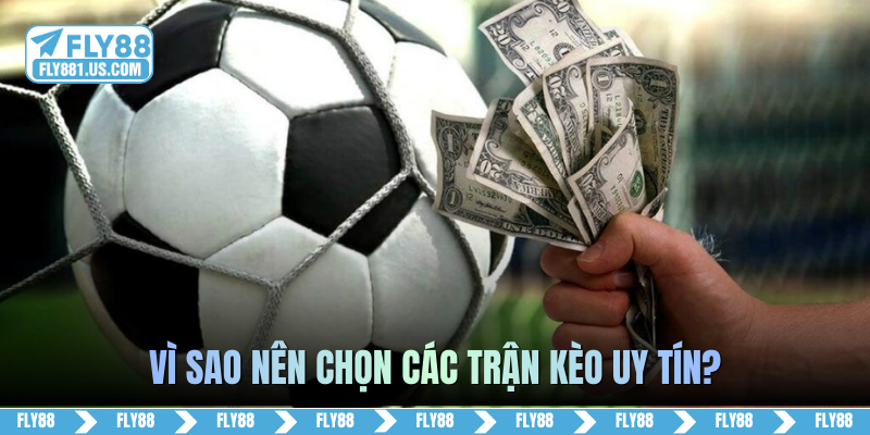 Vì sao nên chọn các trận kèo uy tín?